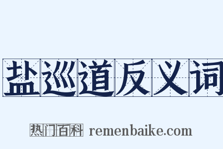 盐巡道反义词是什么意思的图片